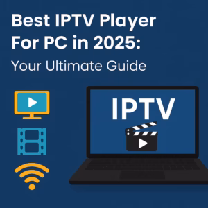 Best IPTV Player For PC in 2025: Your Ultimate Guide