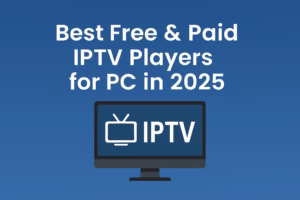 Best Free & Paid IPTV Players for PC in 2025